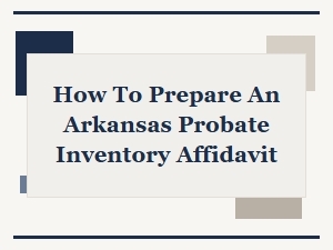 How to Prepare an Arkansas Probate Inventory Affidavit