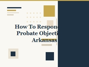 How to Respond to a Probate Objection in Arkansas