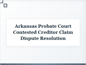 Arkansas Probate Court Contested Creditor Claims