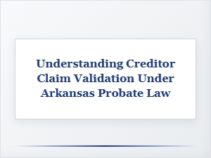 Validating Creditor Claims in Arkansas Probate
