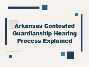Arkansas Contested Guardianship Hearing Process