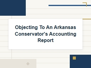 Objecting to Arkansas Conservator's Accounting Report