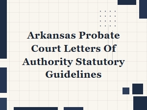 Arkansas Probate Court Letters of Authority Guidelines