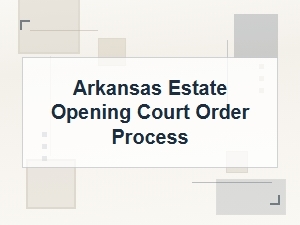 Arkansas Estate Opening Court Order Process