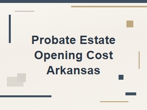 Petition to Open Estate Probate Cost Arkansas