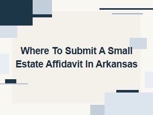 Where to Submit Small Estate Affidavit in Arkansas